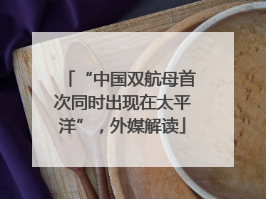 “中国双航母首次同时出现在太平洋”，外媒解读