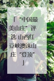“中国最美山庄”评选 山西红豆峡澳涞山庄“登顶”