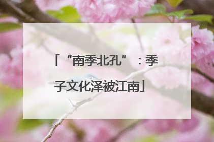 “南季北孔”：季子文化泽被江南