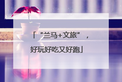 “兰马+文旅”，好玩好吃又好跑