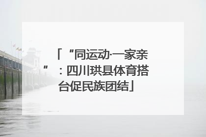 “同运动·一家亲”：四川珙县体育搭台促民族团结