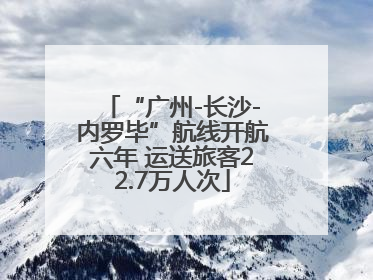 “广州-长沙-内罗毕”航线开航六年 运送旅客22.7万人次