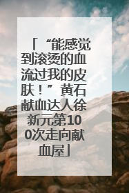 “能感觉到滚烫的血流过我的皮肤！”黄石献血达人徐新元第100次走向献血屋