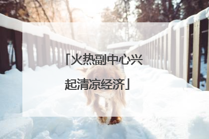 火热副中心兴起清凉经济