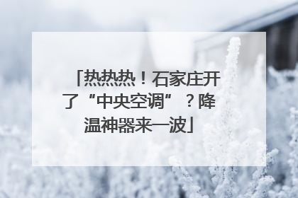 热热热！石家庄开了“中央空调”？降温神器来一波