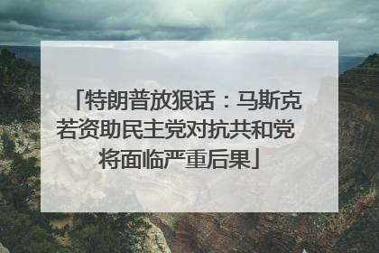 特朗普放狠话：马斯克若资助民主党对抗共和党 将面临严重后果