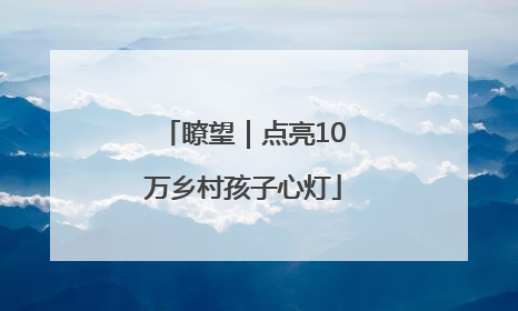 瞭望｜点亮10万乡村孩子心灯
