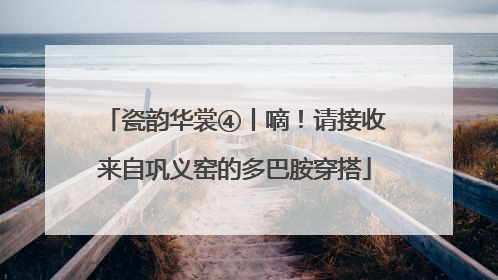 瓷韵华裳④丨嘀！请接收来自巩义窑的多巴胺穿搭