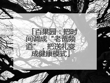 百果园：把时间调成“老爸频道”，把送礼变成健康模式