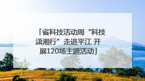 省科技活动周“科技潇湘行”走进平江 开展120场主题活动