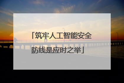 筑牢人工智能安全防线是应时之举