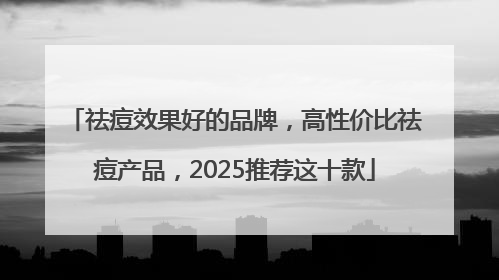 祛痘效果好的品牌，高性价比祛痘产品，2025推荐这十款