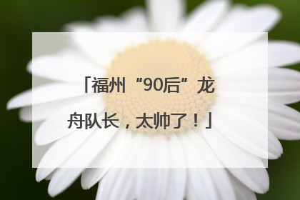 福州“90后”龙舟队长，太帅了！