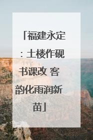 福建永定：土楼作砚书课改 客韵化雨润新苗