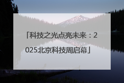 科技之光点亮未来：2025北京科技周启幕
