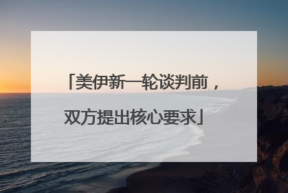 美伊新一轮谈判前，双方提出核心要求