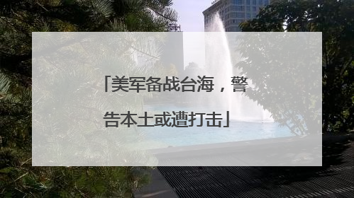 美军备战台海，警告本土或遭打击