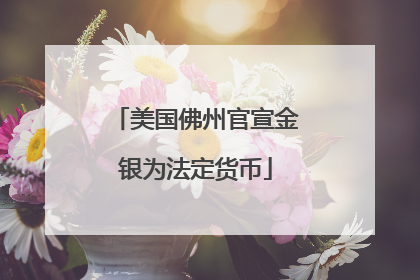 美国佛州官宣金银为法定货币