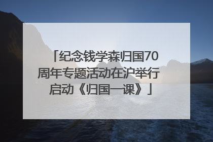纪念钱学森归国70周年专题活动在沪举行 启动《归国一课》