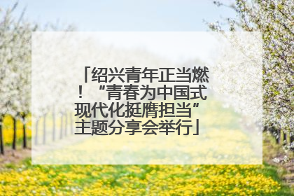 绍兴青年正当燃！“青春为中国式现代化挺膺担当”主题分享会举行