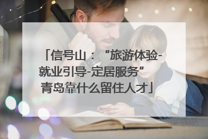 信号山：“旅游体验-就业引导-定居服务” 青岛靠什么留住人才