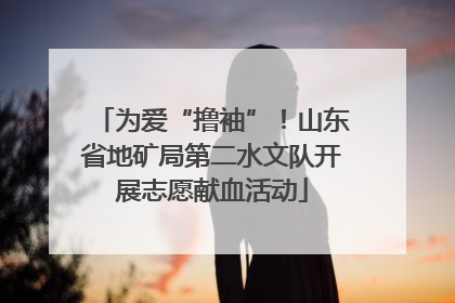 为爱“撸袖”！山东省地矿局第二水文队开展志愿献血活动