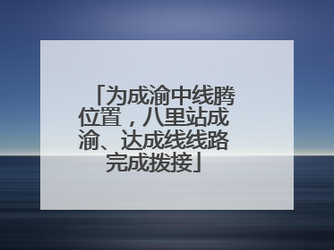 为成渝中线腾位置，八里站成渝、达成线线路完成拨接