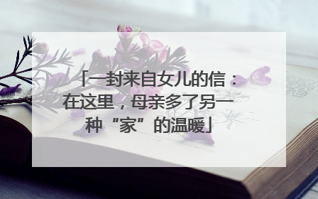 一封来自女儿的信：在这里，母亲多了另一种“家”的温暖