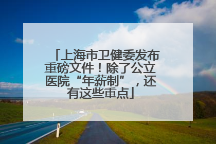 上海市卫健委发布重磅文件！除了公立医院“年薪制”，还有这些重点
