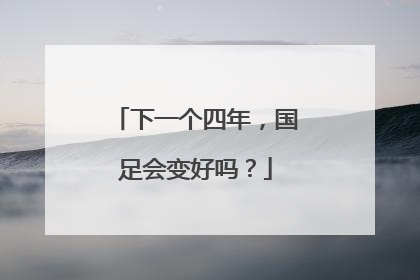 下一个四年，国足会变好吗？