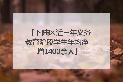 下陆区近三年义务教育阶段学生年均净增1400余人