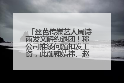 丝芭传媒艺人周诗雨发文解约退团！称公司推诿问题扣发工资，此前鞠婧祎、赵粤等多名艺人解约