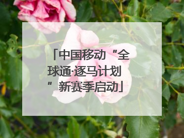 中国移动“全球通·逐马计划”新赛季启动