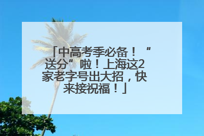 中高考季必备！“送分”啦！上海这2家老字号出大招，快来接祝福！