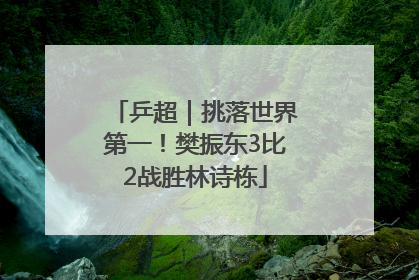 乒超｜挑落世界第一！樊振东3比2战胜林诗栋