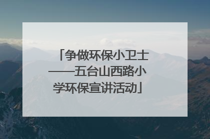 争做环保小卫士——五台山西路小学环保宣讲活动
