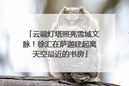 云端灯塔照亮雪域文脉！徐汇在萨迦建起离天空最近的书房