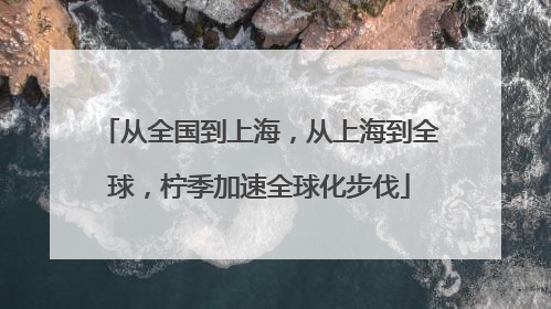 从全国到上海，从上海到全球，柠季加速全球化步伐