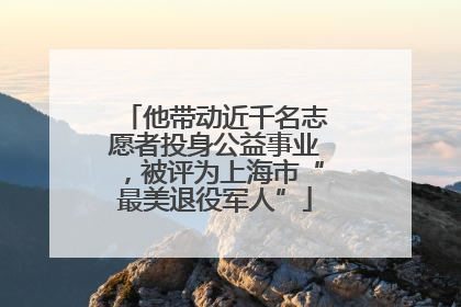 他带动近千名志愿者投身公益事业，被评为上海市“最美退役军人”