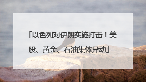 以色列对伊朗实施打击！美股、黄金、石油集体异动