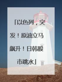 以色列，突发！原油立马飙升！日韩股市跳水