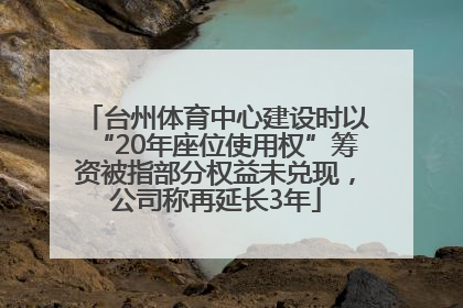台州体育中心建设时以“20年座位使用权”筹资被指部分权益未兑现，公司称再延长3年