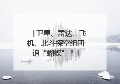 卫星、雷达、飞机、北斗探空组团追“蝴蝶”！