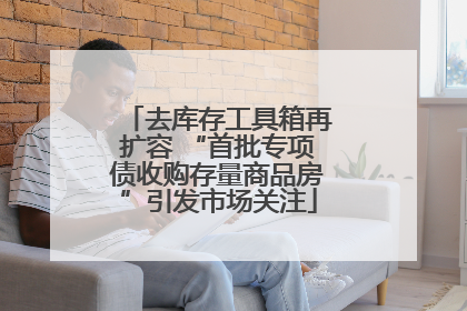 去库存工具箱再扩容 “首批专项债收购存量商品房”引发市场关注