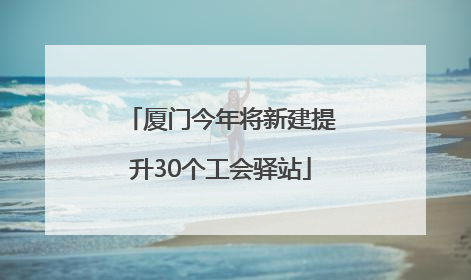 厦门今年将新建提升30个工会驿站