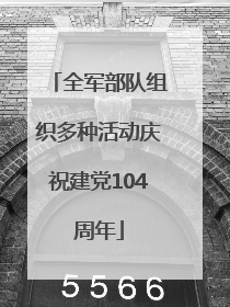 全军部队组织多种活动庆祝建党104周年