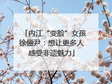 内江“变脸”女孩徐俪尹：想让更多人感受非遗魅力
