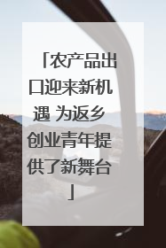 农产品出口迎来新机遇 为返乡创业青年提供了新舞台