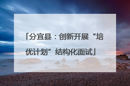 分宜县：创新开展“培优计划”结构化面试