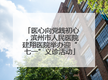 医心向党践初心，滨州市人民医院建翔医院举办迎“七一”义诊活动